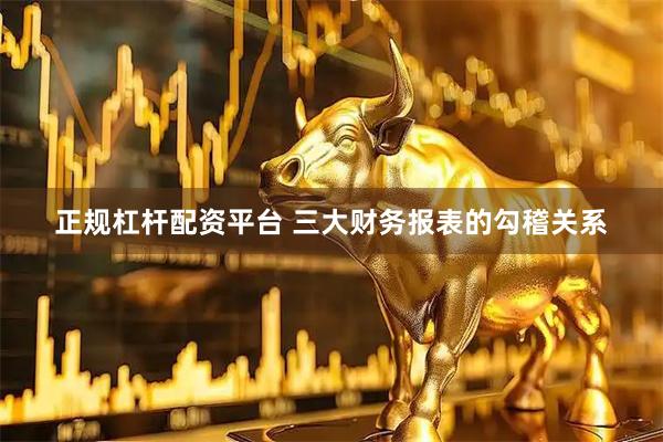 正规杠杆配资平台 三大财务报表的勾稽关系